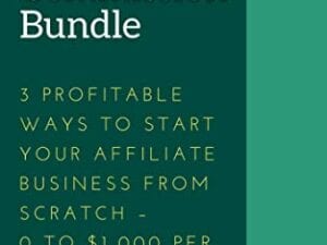 Affiliate Commission Bundle - 3 Profitable Ways to Start Your Affiliate Business from Scratch – 0 to $1,000 Per Month Guide Free Download